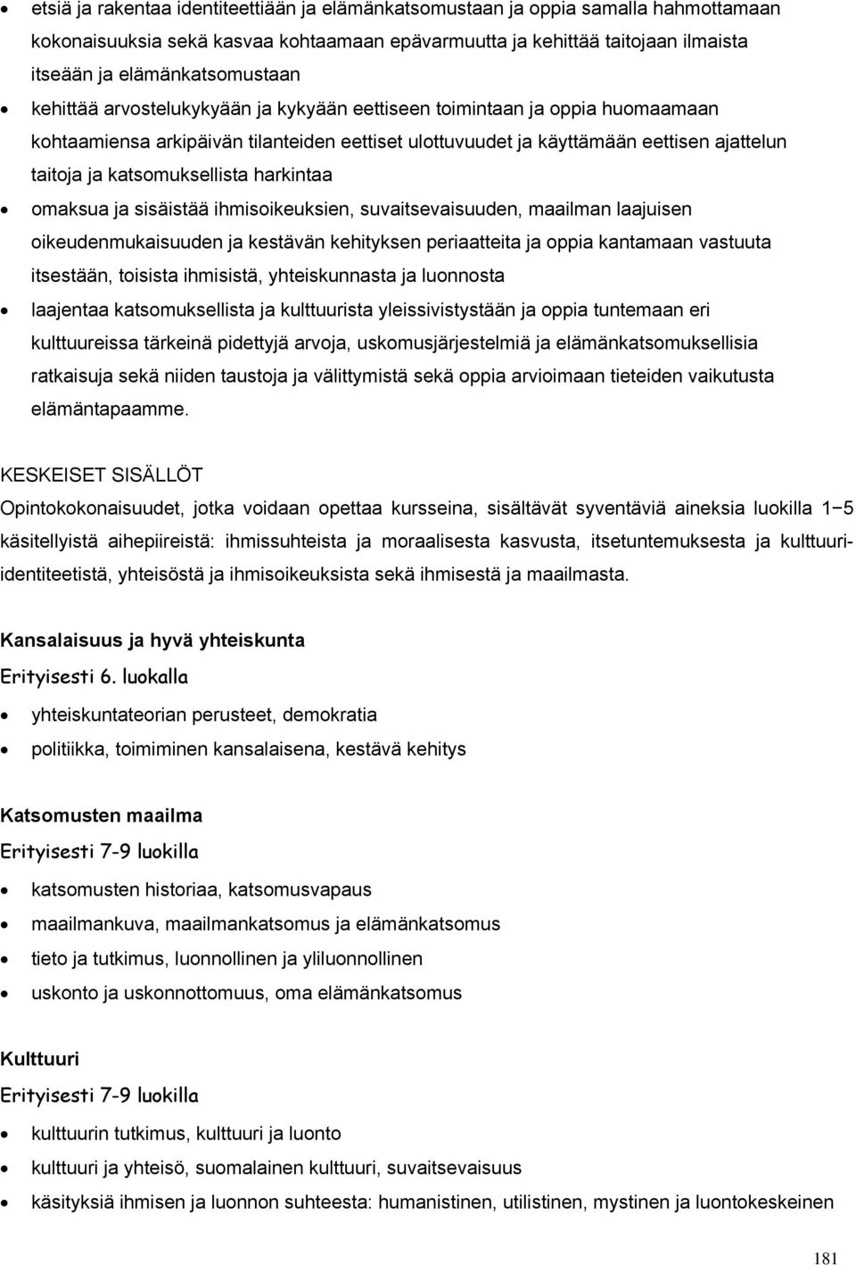 harkintaa omaksua ja sisäistää ihmisoikeuksien, suvaitsevaisuuden, maailman laajuisen oikeudenmukaisuuden ja kestävän kehityksen periaatteita ja oppia kantamaan vastuuta itsestään, toisista