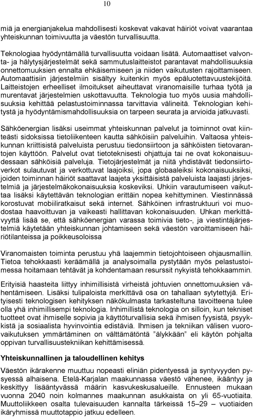 Automaattisiin järjestelmiin sisältyy kuitenkin myös epäluotettavuustekijöitä. Laitteistojen erheelliset ilmoitukset aiheuttavat viranomaisille turhaa työtä ja murentavat järjestelmien uskottavuutta.