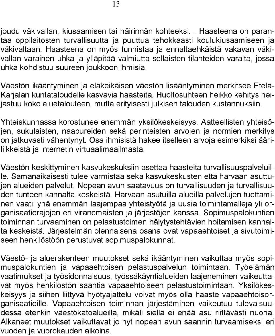 Väestön ikääntyminen ja eläkeikäisen väestön lisääntyminen merkitsee Etelä- Karjalan kuntataloudelle kasvavia haasteita.