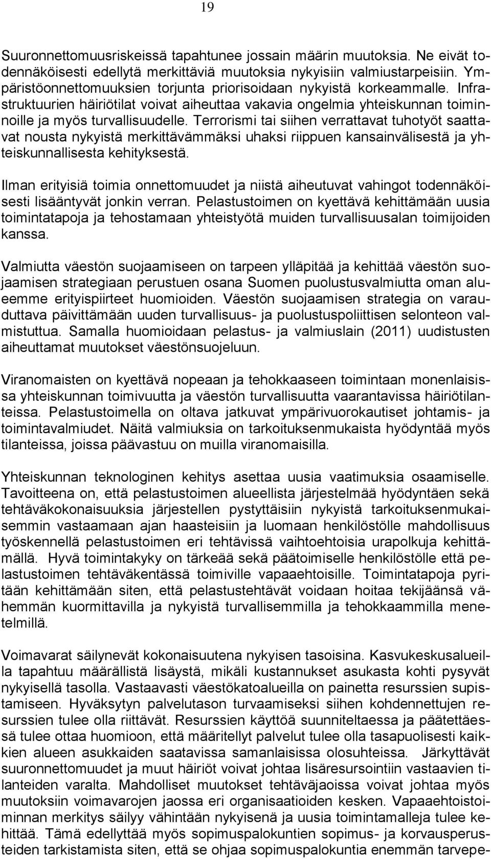 Terrorismi tai siihen verrattavat tuhotyöt saattavat nousta nykyistä merkittävämmäksi uhaksi riippuen kansainvälisestä ja yhteiskunnallisesta kehityksestä.