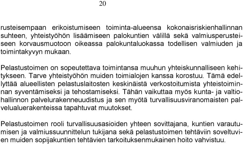 Tämä edellyttää alueellisten pelastuslaitosten keskinäistä verkostoitumista yhteistoiminnan syventämiseksi ja tehostamiseksi.