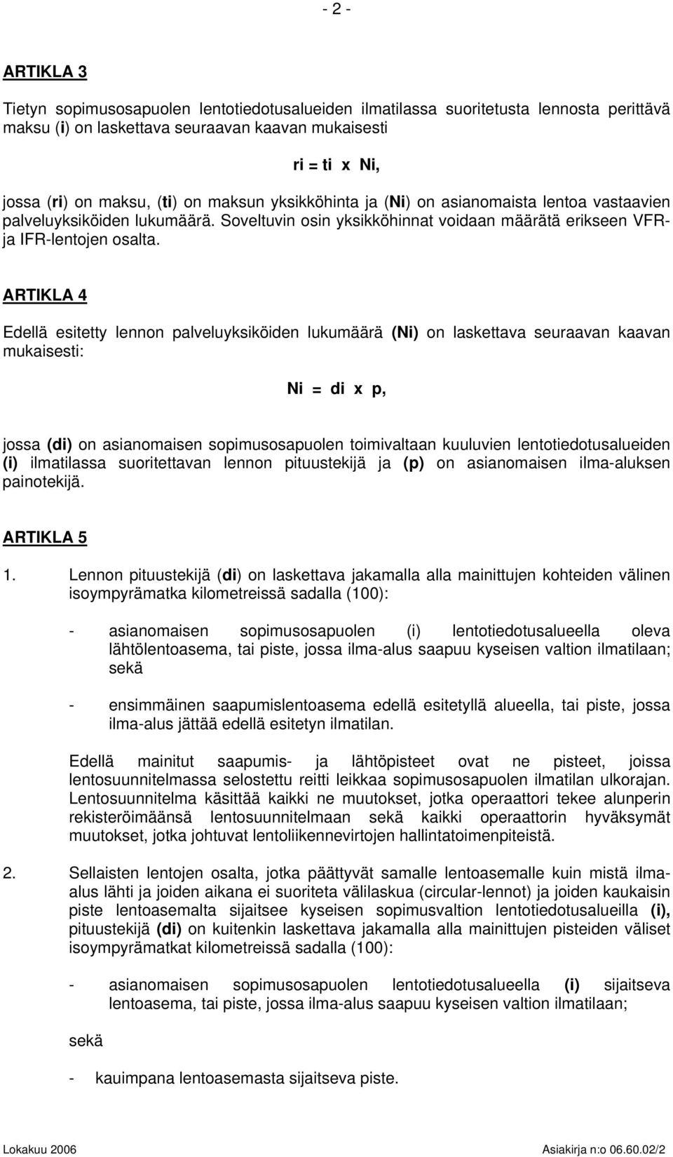 ARTIKLA 4 Edellä esitetty lennon palveluyksiköiden lukumäärä (Ni) on laskettava seuraavan kaavan mukaisesti: Ni = di x p, jossa (di) on asianomaisen sopimusosapuolen toimivaltaan kuuluvien