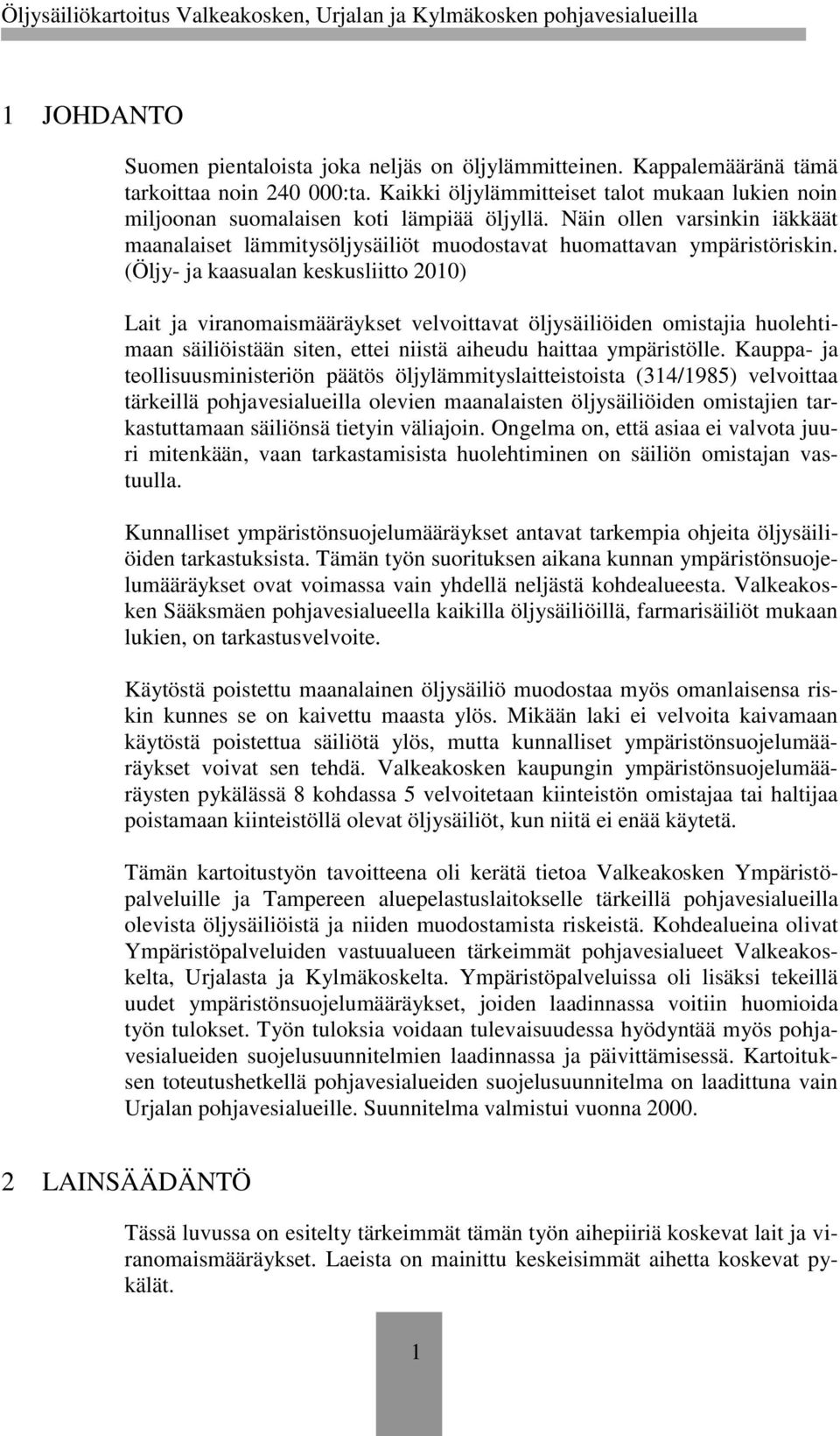 (Öljy- ja kaasualan keskusliitto 2010) Lait ja viranomaismääräykset velvoittavat öljysäiliöiden omistajia huolehtimaan säiliöistään siten, ettei niistä aiheudu haittaa ympäristölle.