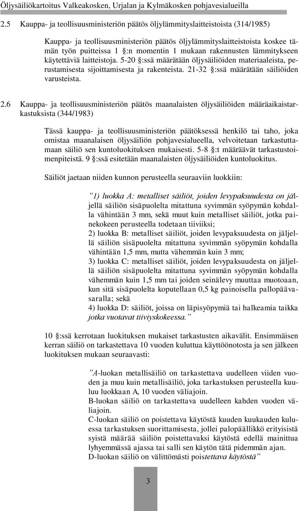 2.6 Kauppa- ja teollisuusministeriön päätös maanalaisten öljysäiliöiden määräaikaistarkastuksista (344/1983) Tässä kauppa- ja teollisuusministeriön päätöksessä henkilö tai taho, joka omistaa