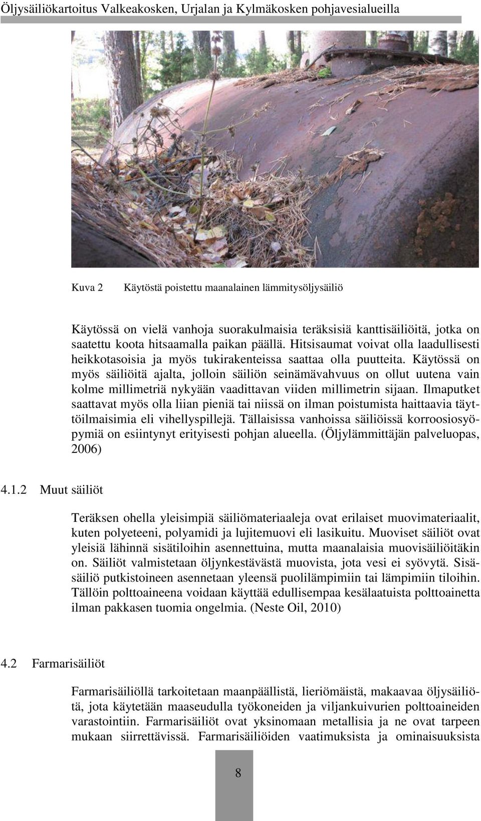 Käytössä on myös säiliöitä ajalta, jolloin säiliön seinämävahvuus on ollut uutena vain kolme millimetriä nykyään vaadittavan viiden millimetrin sijaan.