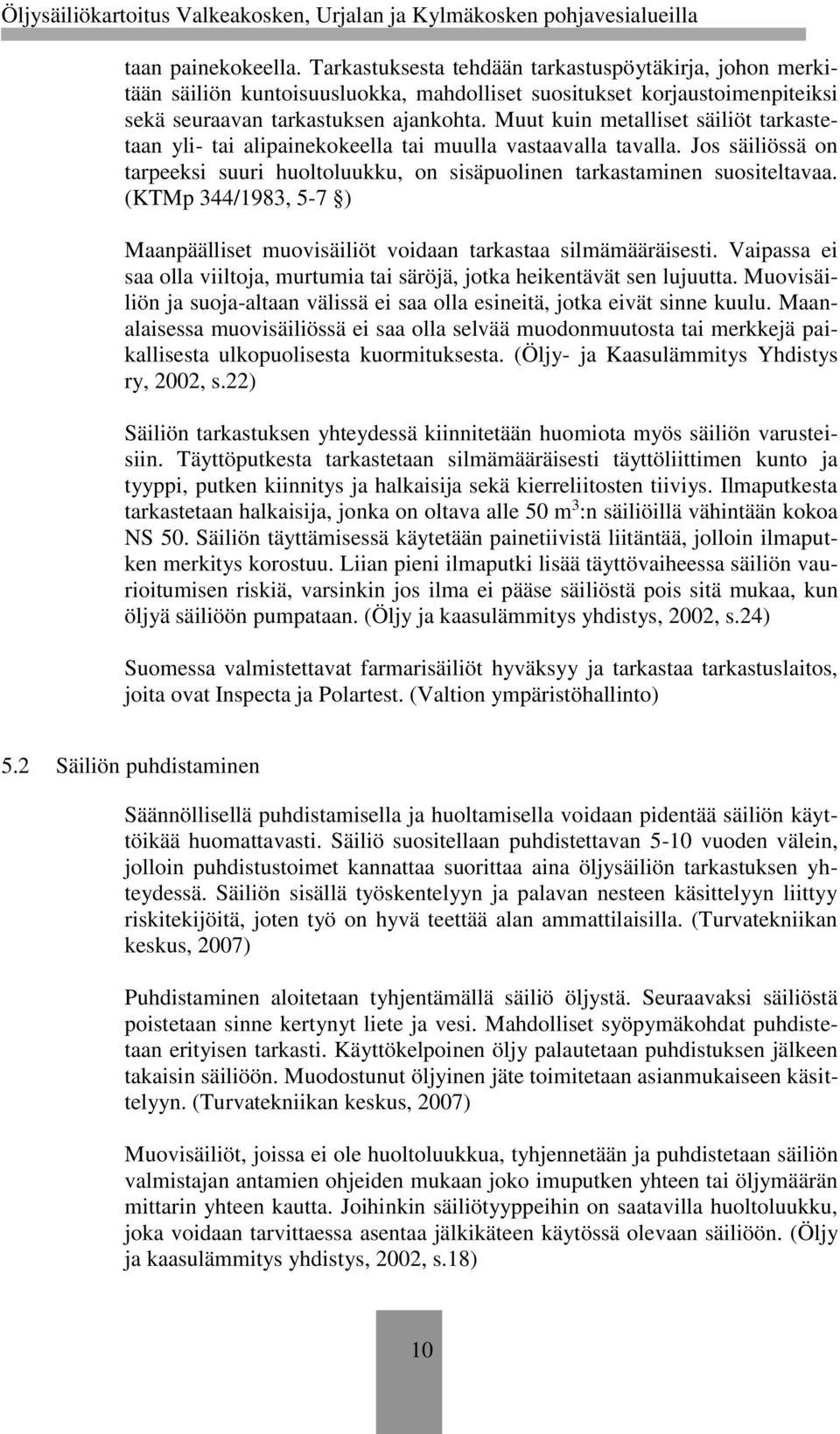 (KTMp 344/1983, 5-7 ) Maanpäälliset muovisäiliöt voidaan tarkastaa silmämääräisesti. Vaipassa ei saa olla viiltoja, murtumia tai säröjä, jotka heikentävät sen lujuutta.