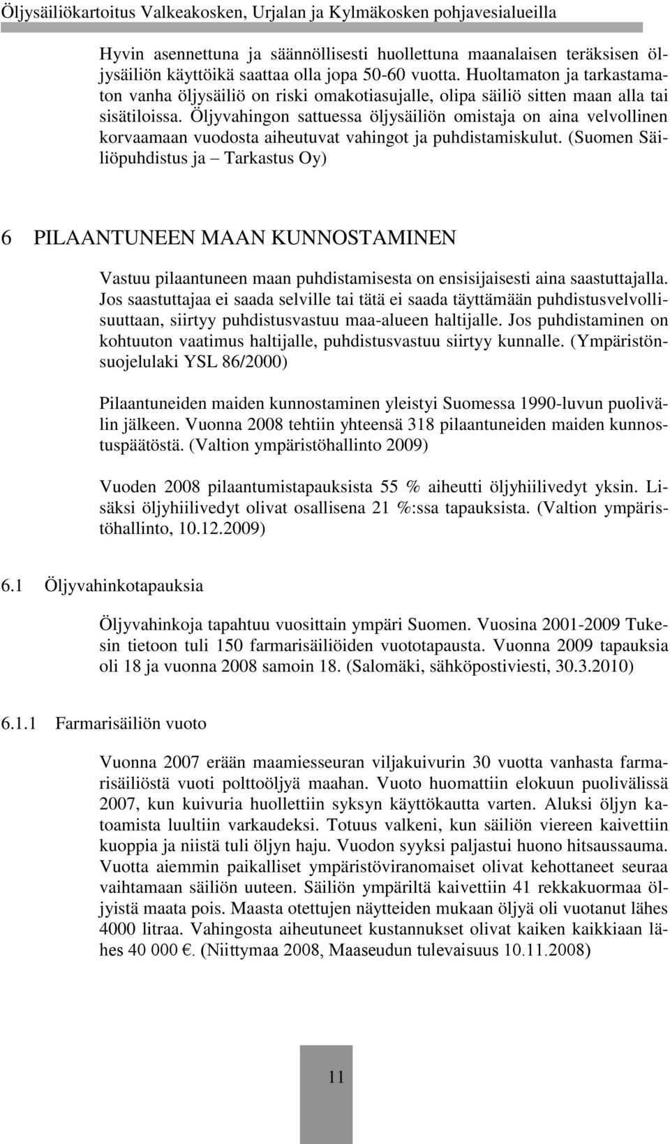 Öljyvahingon sattuessa öljysäiliön omistaja on aina velvollinen korvaamaan vuodosta aiheutuvat vahingot ja puhdistamiskulut.