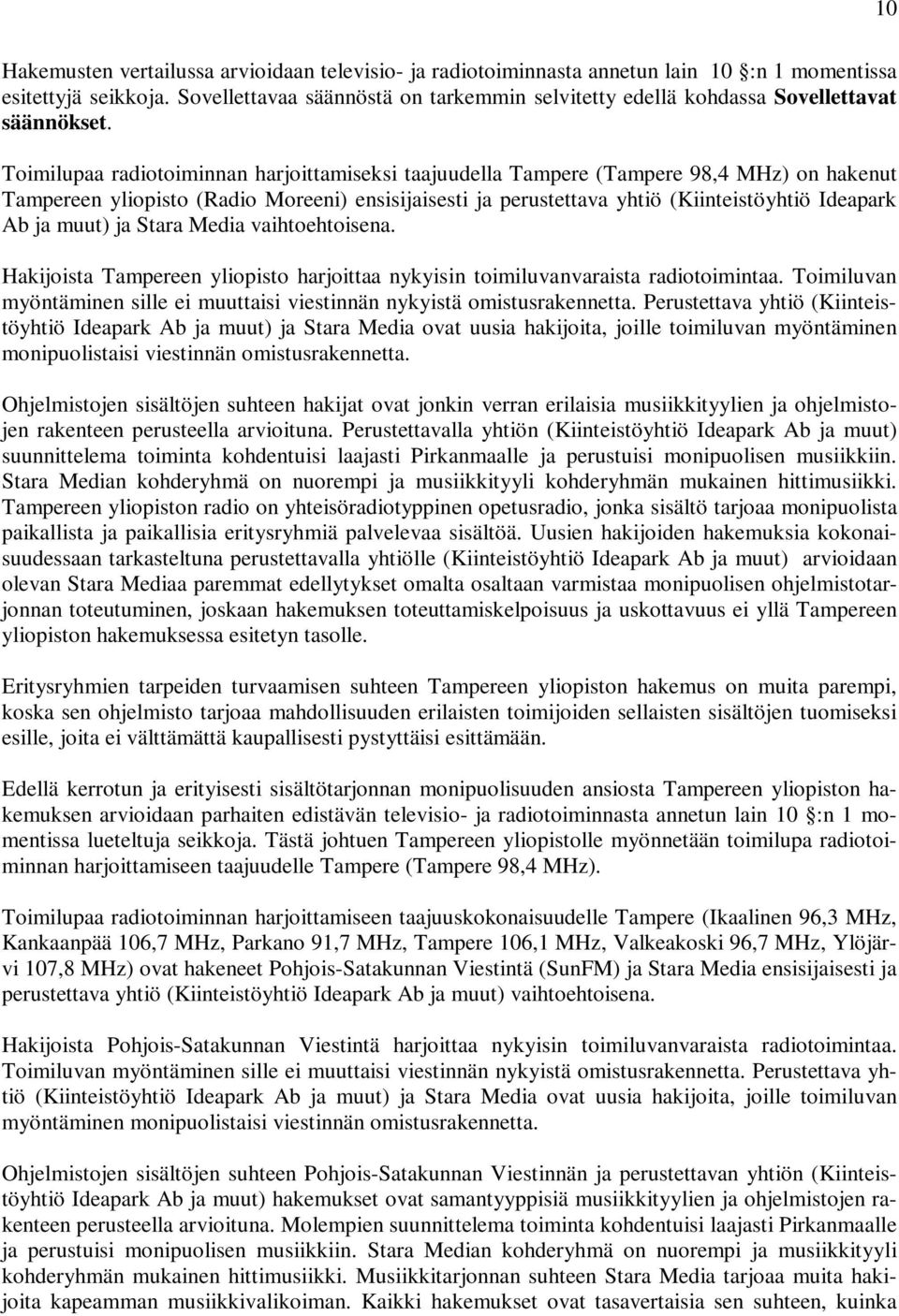 Toimilupaa radiotoiminnan harjoittamiseksi taajuudella Tampere (Tampere 98,4 MHz) on hakenut Tampereen yliopisto (Radio Moreeni) ensisijaisesti ja perustettava yhtiö (Kiinteistöyhtiö Ideapark Ab ja