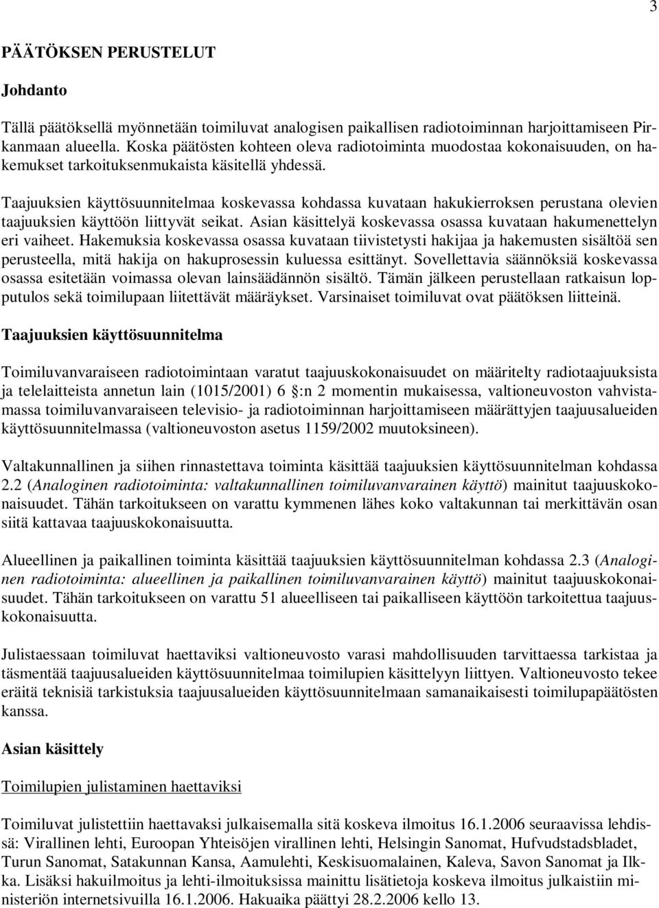 Taajuuksien käyttösuunnitelmaa koskevassa kohdassa kuvataan hakukierroksen perustana olevien taajuuksien käyttöön liittyvät seikat.