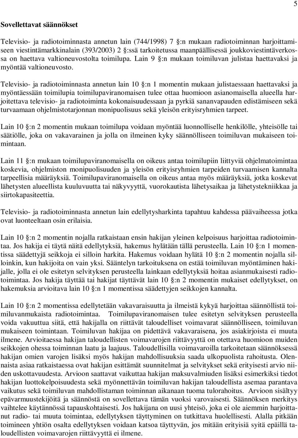 Televisio- ja radiotoiminnasta annetun lain 10 :n 1 momentin mukaan julistaessaan haettavaksi ja myöntäessään toimilupia toimilupaviranomaisen tulee ottaa huomioon asianomaisella alueella