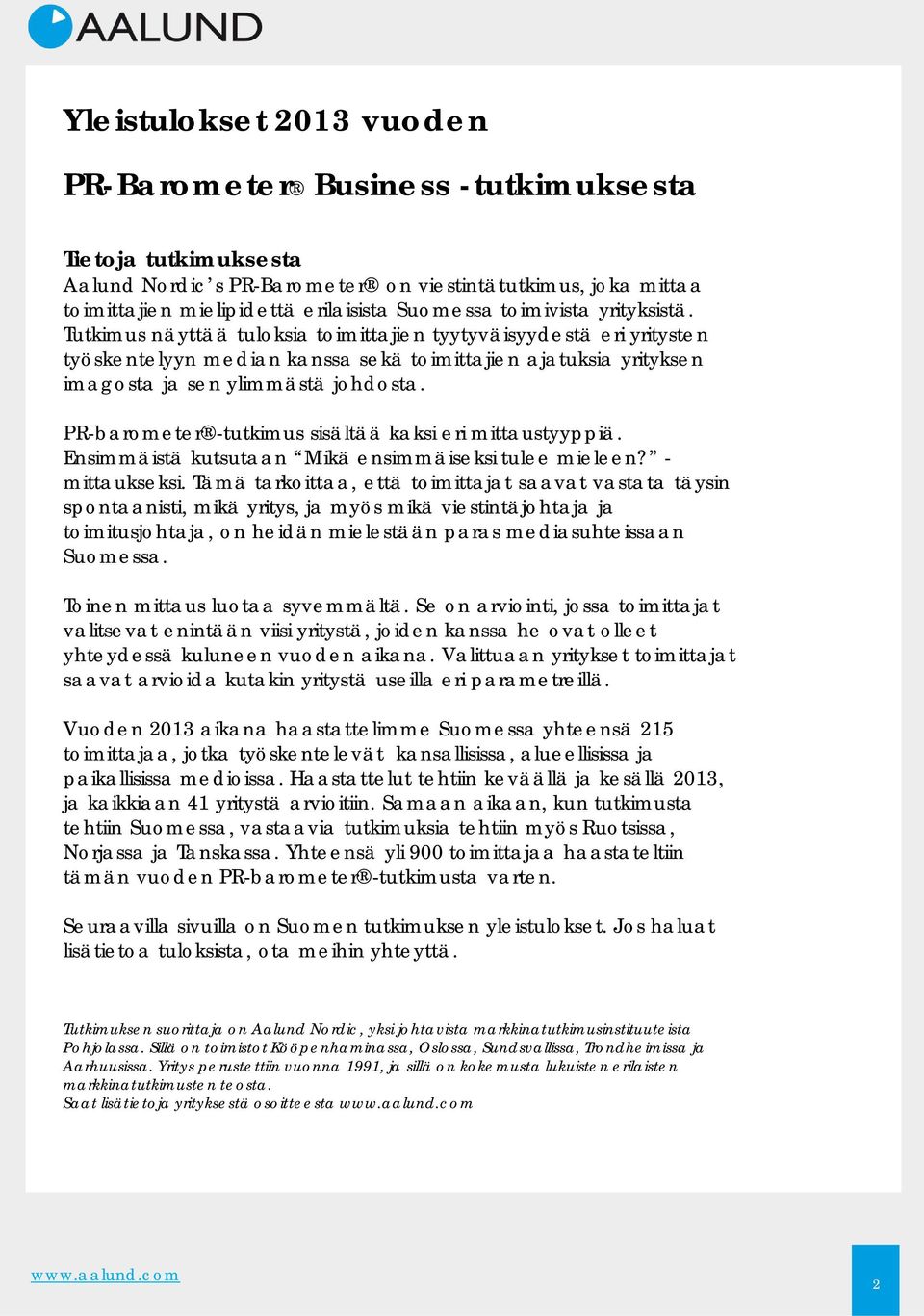 PR-barometer -tutkimus sisältää kaksi eri mittaustyyppiä. Ensimmäistä kutsutaan Mikä ensimmäiseksi tulee mieleen? - mittaukseksi.