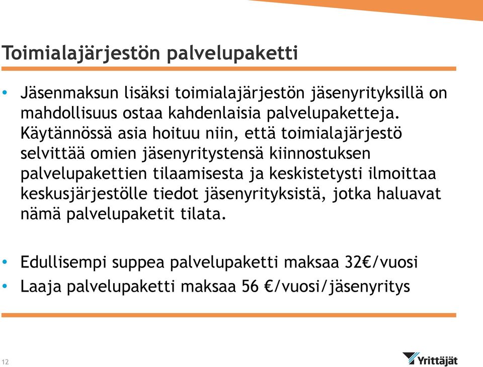 Käytännössä asia hoituu niin, että toimialajärjestö selvittää omien jäsenyritystensä kiinnostuksen palvelupakettien