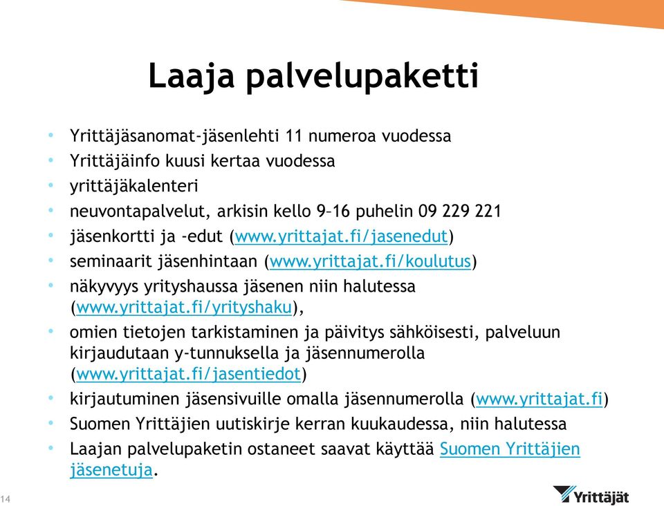 yrittajat.fi/jasentiedot) kirjautuminen jäsensivuille omalla jäsennumerolla (www.yrittajat.fi) Suomen Yrittäjien uutiskirje kerran kuukaudessa, niin halutessa Laajan palvelupaketin ostaneet saavat käyttää Suomen Yrittäjien jäsenetuja.