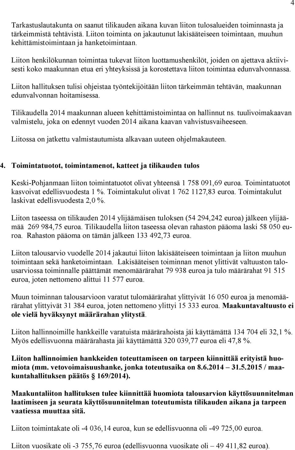 Liiton henkilökunnan toimintaa tukevat liiton luottamushenkilöt, joiden on ajettava aktiivisesti koko maakunnan etua eri yhteyksissä ja korostettava liiton toimintaa edunvalvonnassa.