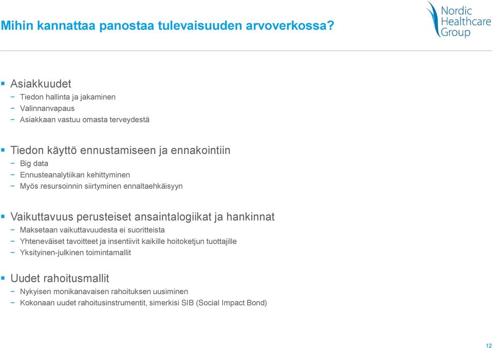 Ennusteanalytiikan kehittyminen Myös resursoinnin siirtyminen ennaltaehkäisyyn Vaikuttavuus perusteiset ansaintalogiikat ja hankinnat Maksetaan