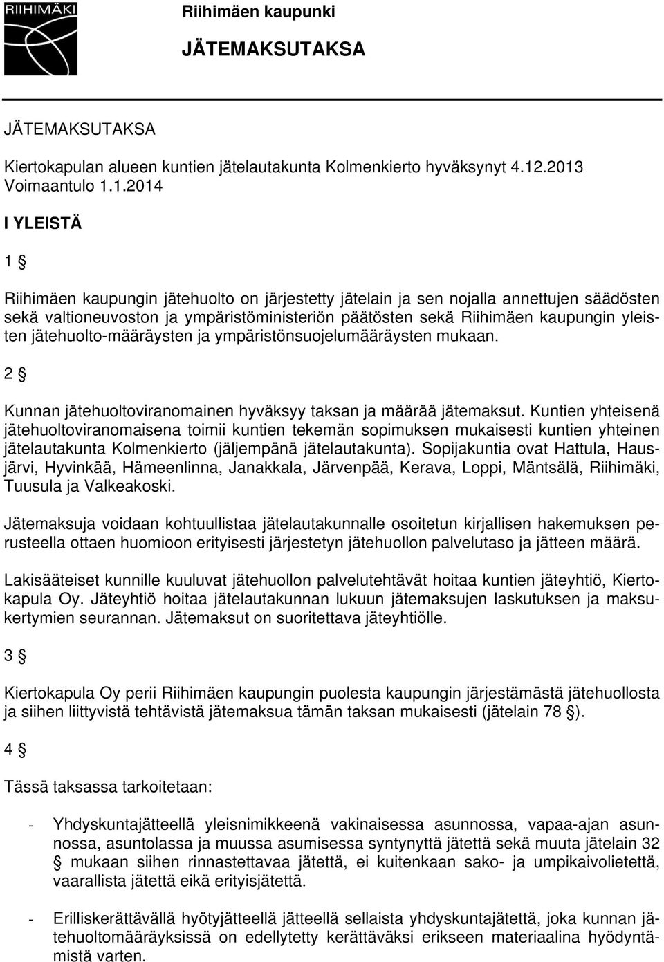 kaupungin yleisten jätehuolto-määräysten ja ympäristönsuojelumääräysten mukaan. 2 Kunnan jätehuoltoviranomainen hyväksyy taksan ja määrää jätemaksut.