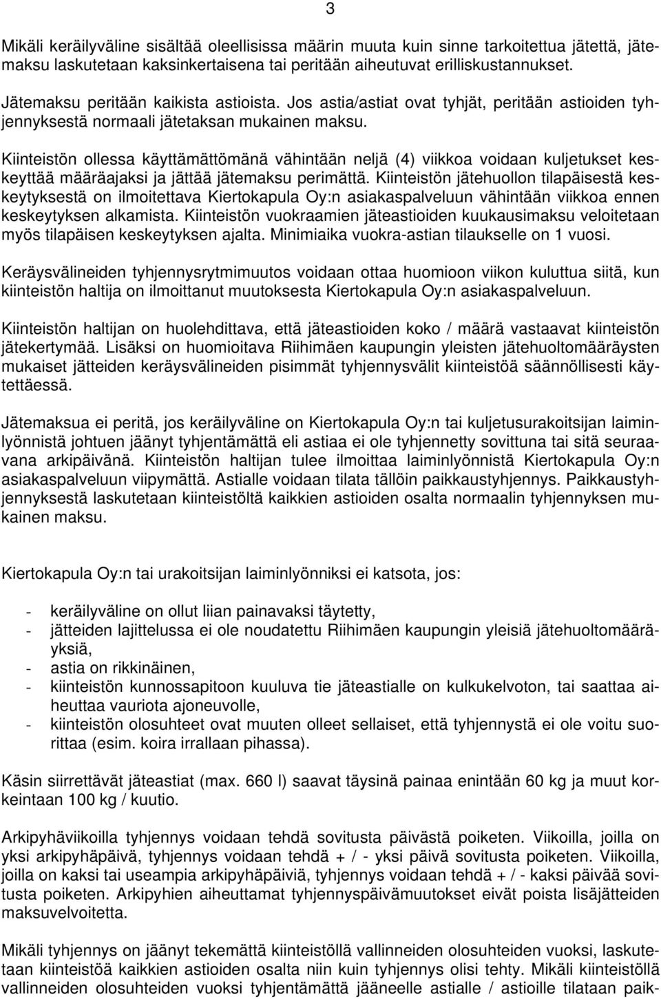 Kiinteistön ollessa käyttämättömänä vähintään neljä (4) viikkoa voidaan kuljetukset keskeyttää määräajaksi ja jättää jätemaksu perimättä.