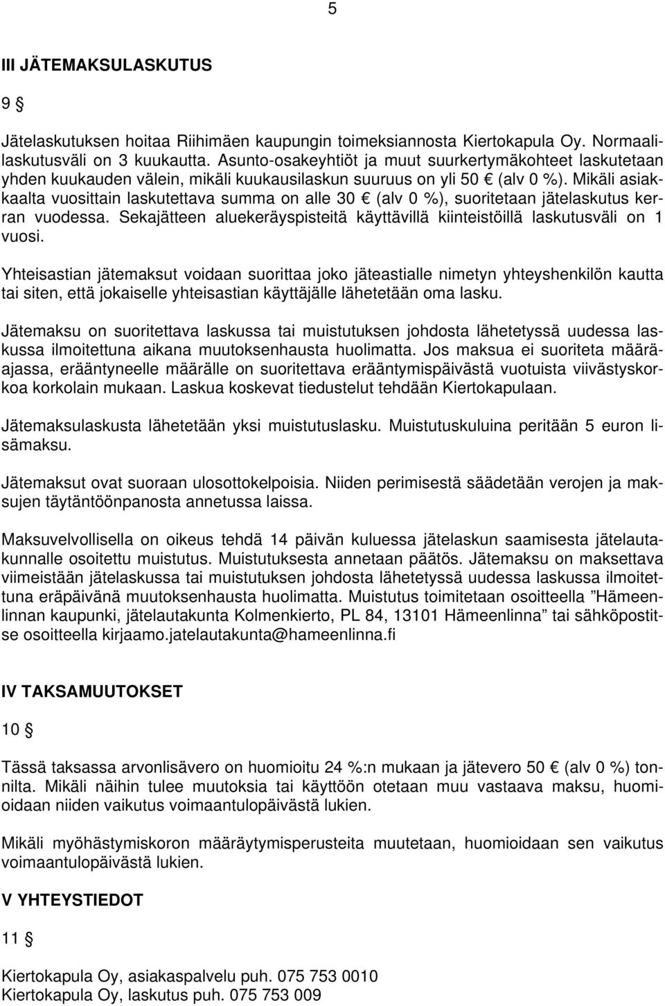 Mikäli asiakkaalta vuosittain laskutettava summa on alle 30 (alv 0 %), suoritetaan jätelaskutus kerran vuodessa. Sekajätteen aluekeräyspisteitä käyttävillä kiinteistöillä laskutusväli on 1 vuosi.