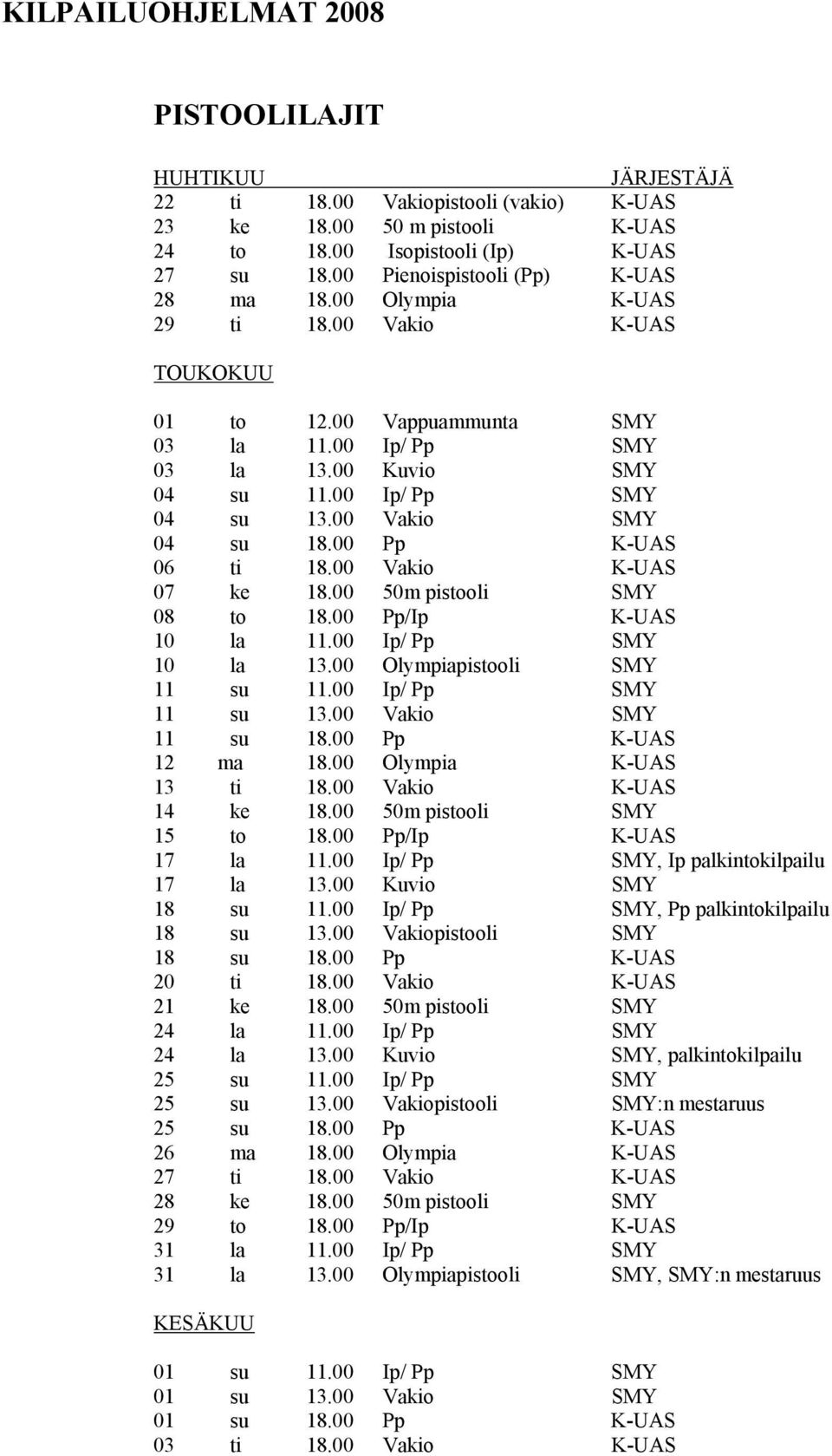 00 Vakio SMY 04 su 18.00 Pp K-UAS 06 ti 18.00 Vakio K-UAS 07 ke 18.00 50m pistooli SMY 08 to 18.00 Pp/Ip K-UAS 10 la 11.00 Ip/ Pp SMY 10 la 13.00 Olympiapistooli SMY 11 su 11.00 Ip/ Pp SMY 11 su 13.