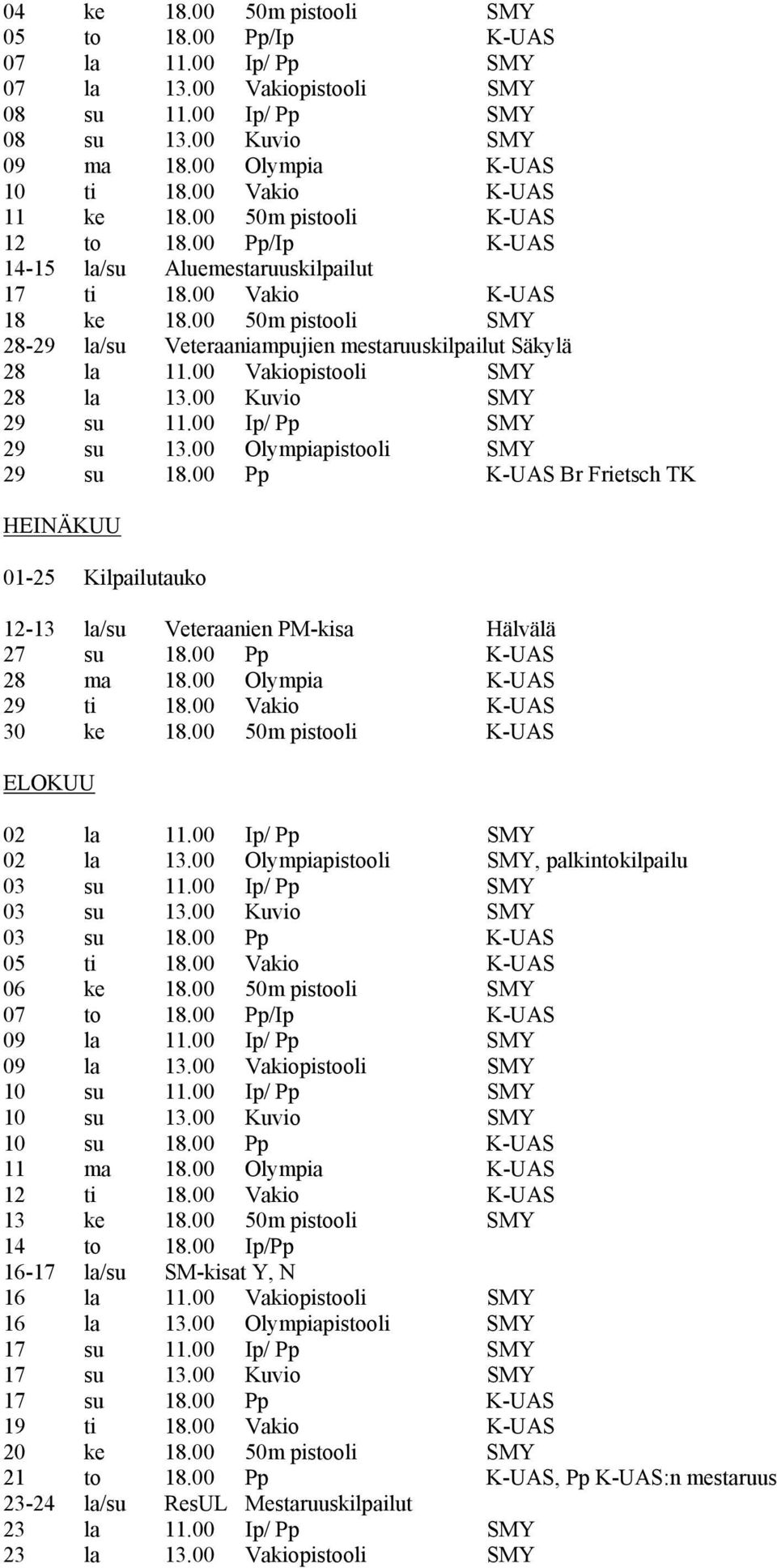 00 50m pistooli SMY 28-29 la/su Veteraaniampujien mestaruuskilpailut Säkylä 28 la 11.00 Vakiopistooli SMY 28 la 13.00 Kuvio SMY 29 su 11.00 Ip/ Pp SMY 29 su 13.00 Olympiapistooli SMY 29 su 18.