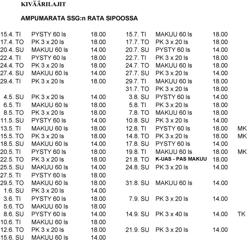 00 31.7. TO PK 3 x 20 ls 18.00 4.5. SU PK 3 x 20 ls 14.00 3.8. SU PYSTY 60 ls 14.00 6.5. TI MAKUU 60 ls 18.00 5.8. TI PK 3 x 20 ls 18.00 8.5. TO PK 3 x 20 ls 18.00 7.8. TO MAKUU 60 ls 18.00 11.5. SU PYSTY 60 ls 14.00 10.