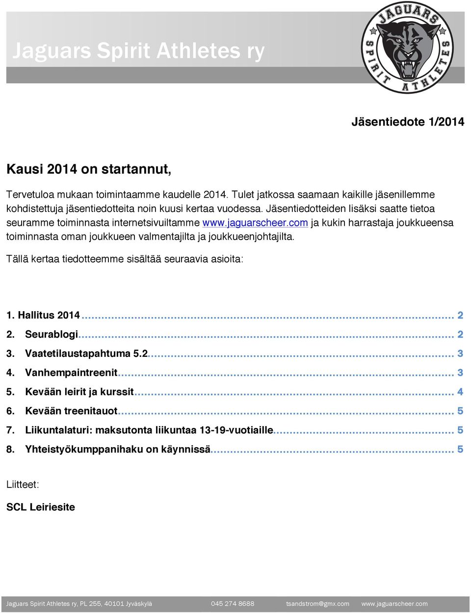 jaguarscheer.com ja kukin harrastaja joukkueensa toiminnasta oman joukkueen valmentajilta ja joukkueenjohtajilta. Tällä kertaa tiedotteemme sisältää seuraavia asioita: 1. Hallitus 2014... 2 2.