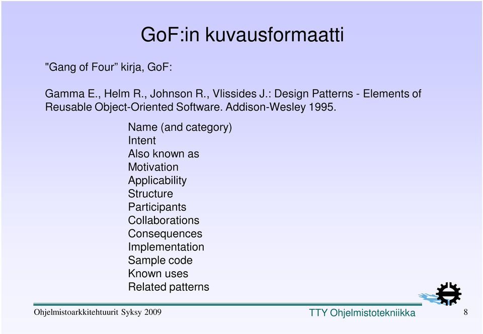 Name (and category) Intent Also known as Motivation Applicability Structure Participants Collaborations