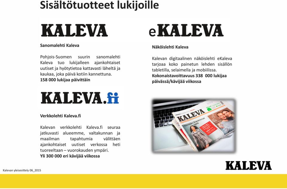 158 000 lukijaa päivittäin Näköislehti Kaleva Kalevan digitaalinen näköislehti ekaleva tarjoaa koko painetun lehden sisällön tabletilla, selaimella ja mobiilissa.