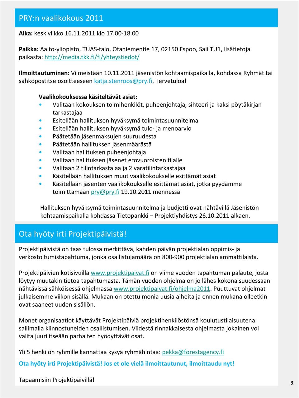 Vaalikokouksessa käsiteltävät asiat: Valitaan kokouksen toimihenkilöt, puheenjohtaja, sihteeri ja kaksi pöytäkirjan tarkastajaa Esitellään hallituksen hyväksymä toimintasuunnitelma Esitellään