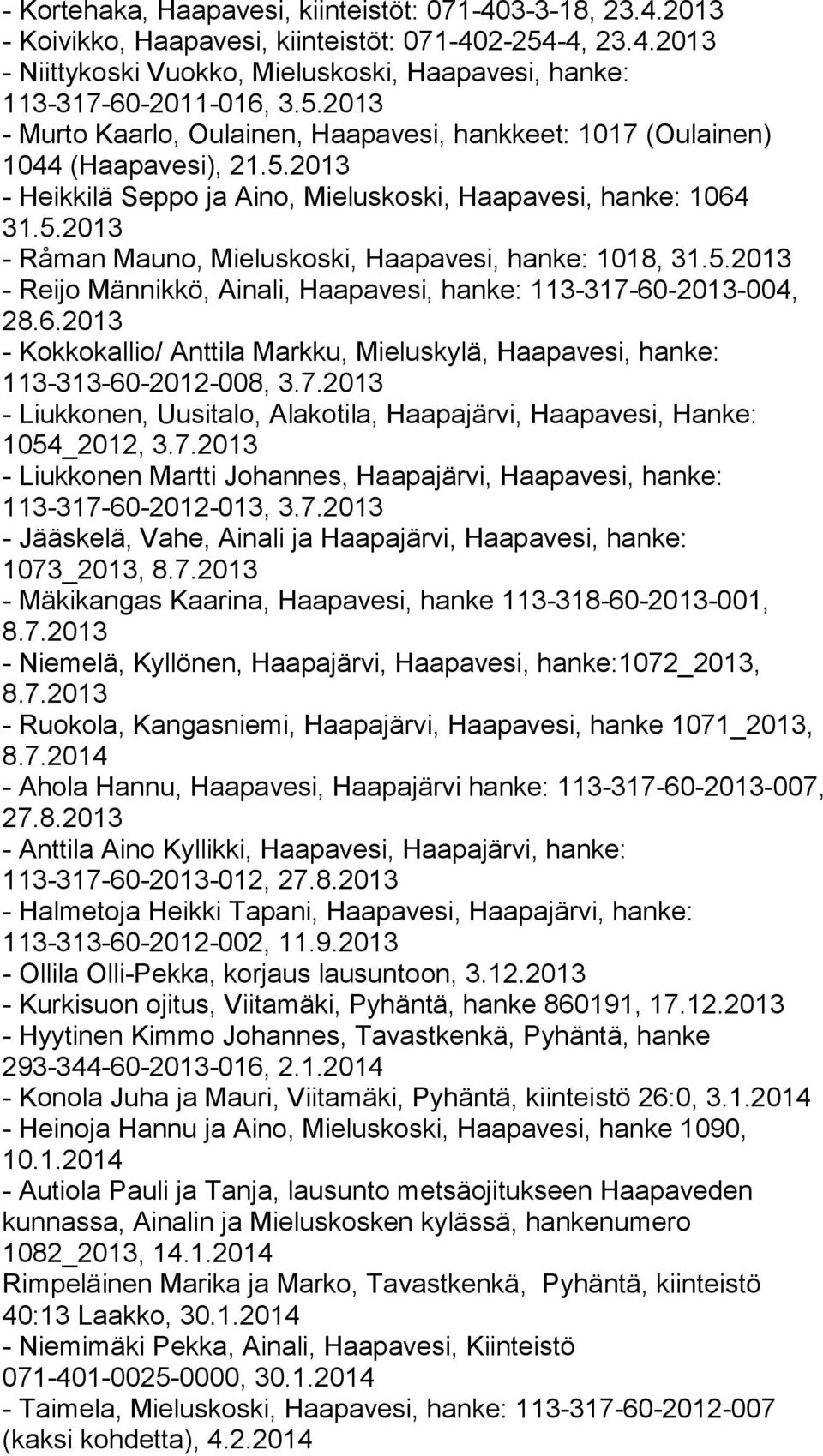 6.2013 - Kokkokallio/ Anttila Markku, Mieluskylä, Haapavesi, hanke: 113-313-60-2012-008, 3.7.2013 - Liukkonen, Uusitalo, Alakotila, Haapajärvi, Haapavesi, Hanke: 1054_2012, 3.7.2013 - Liukkonen Martti Johannes, Haapajärvi, Haapavesi, hanke: 113-317-60-2012-013, 3.