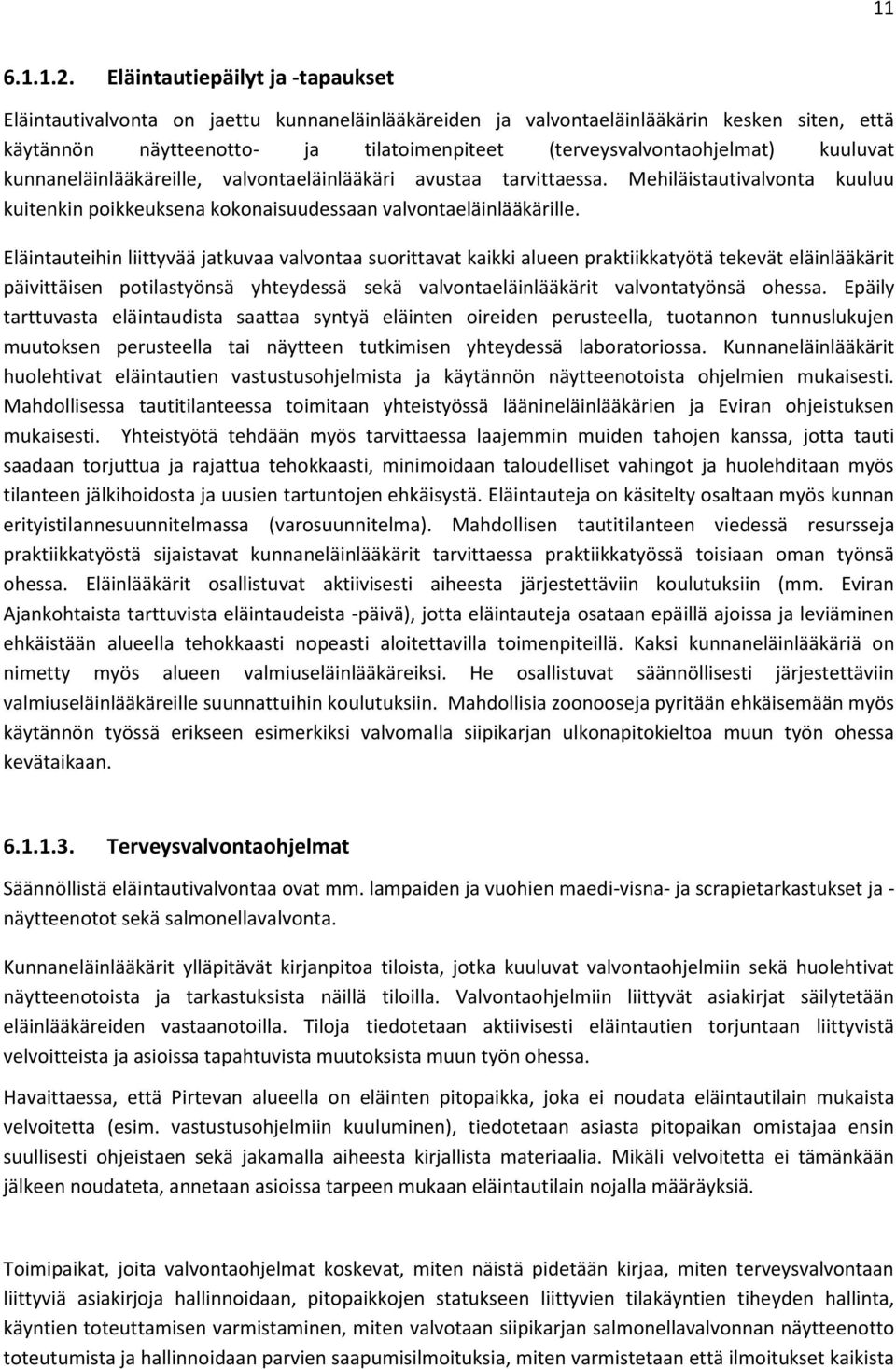 kuuluvat kunnaneläinlääkäreille, valvontaeläinlääkäri avustaa tarvittaessa. Mehiläistautivalvonta kuuluu kuitenkin poikkeuksena kokonaisuudessaan valvontaeläinlääkärille.