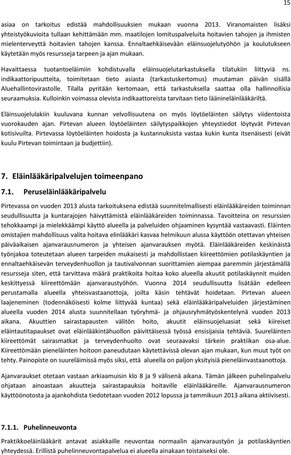 Ennaltaehkäisevään eläinsuojelutyöhön ja koulutukseen käytetään myös resursseja tarpeen ja ajan mukaan. Havaittaessa tuotantoeläimiin kohdistuvalla eläinsuojelutarkastuksella tilatukiin liittyviä ns.