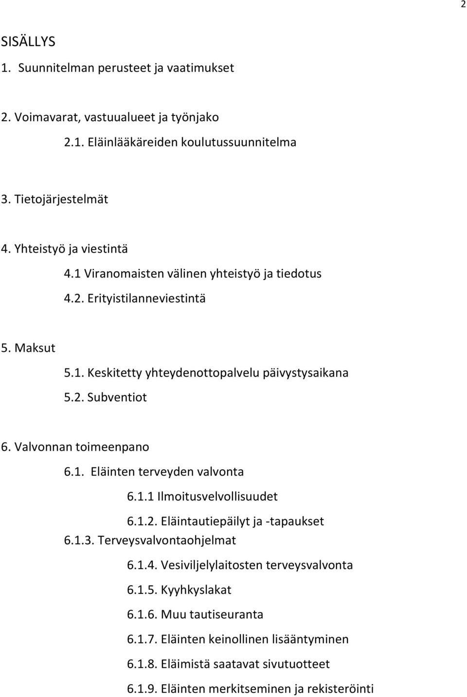 Valvonnan toimeenpano 6.1. Eläinten terveyden valvonta 6.1.1 Ilmoitusvelvollisuudet 6.1.2. Eläintautiepäilyt ja -tapaukset 6.1.3. Terveysvalvontaohjelmat 6.1.4.