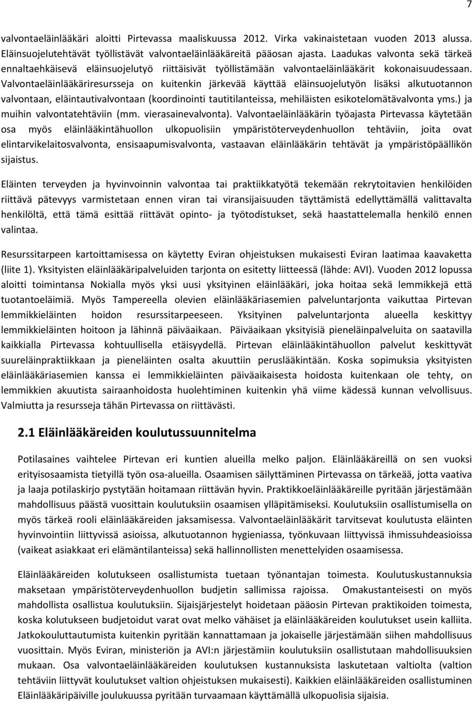 Valvontaeläinlääkäriresursseja on kuitenkin järkevää käyttää eläinsuojelutyön lisäksi alkutuotannon valvontaan, eläintautivalvontaan (koordinointi tautitilanteissa, mehiläisten esikotelomätävalvonta