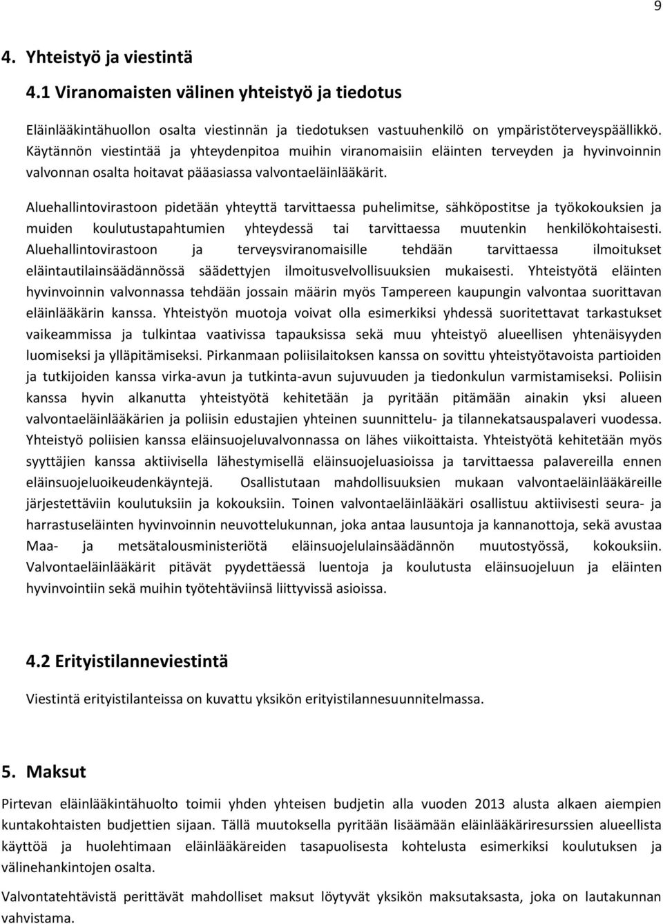 Aluehallintovirastoon pidetään yhteyttä tarvittaessa puhelimitse, sähköpostitse ja työkokouksien ja muiden koulutustapahtumien yhteydessä tai tarvittaessa muutenkin henkilökohtaisesti.