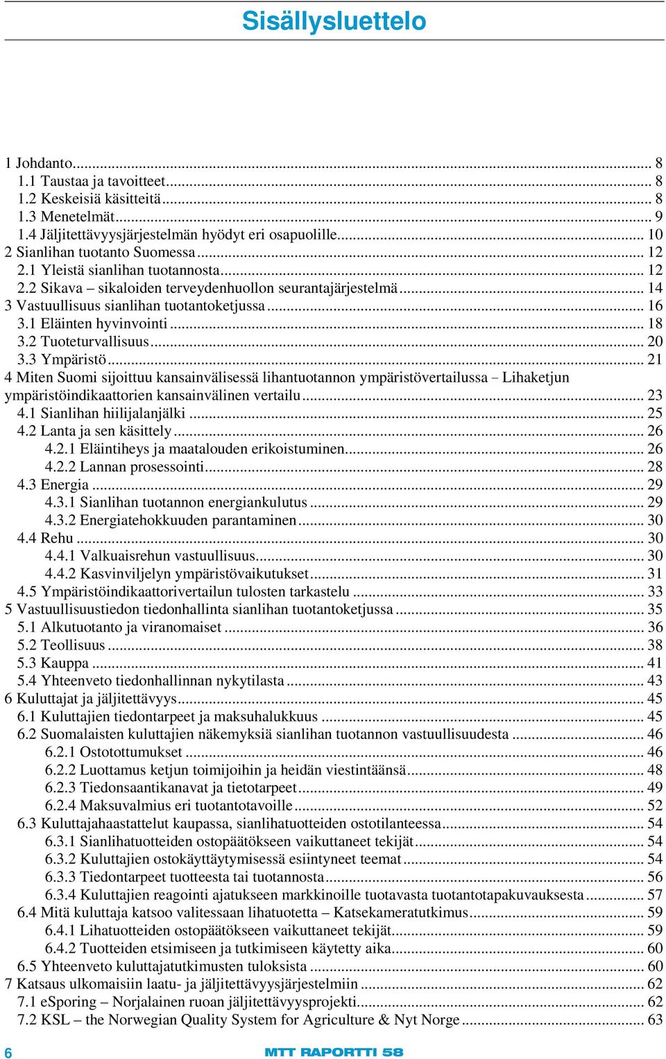 1 Eläinten hyvinvointi... 18 3.2 Tuoteturvallisuus... 20 3.3 Ympäristö.