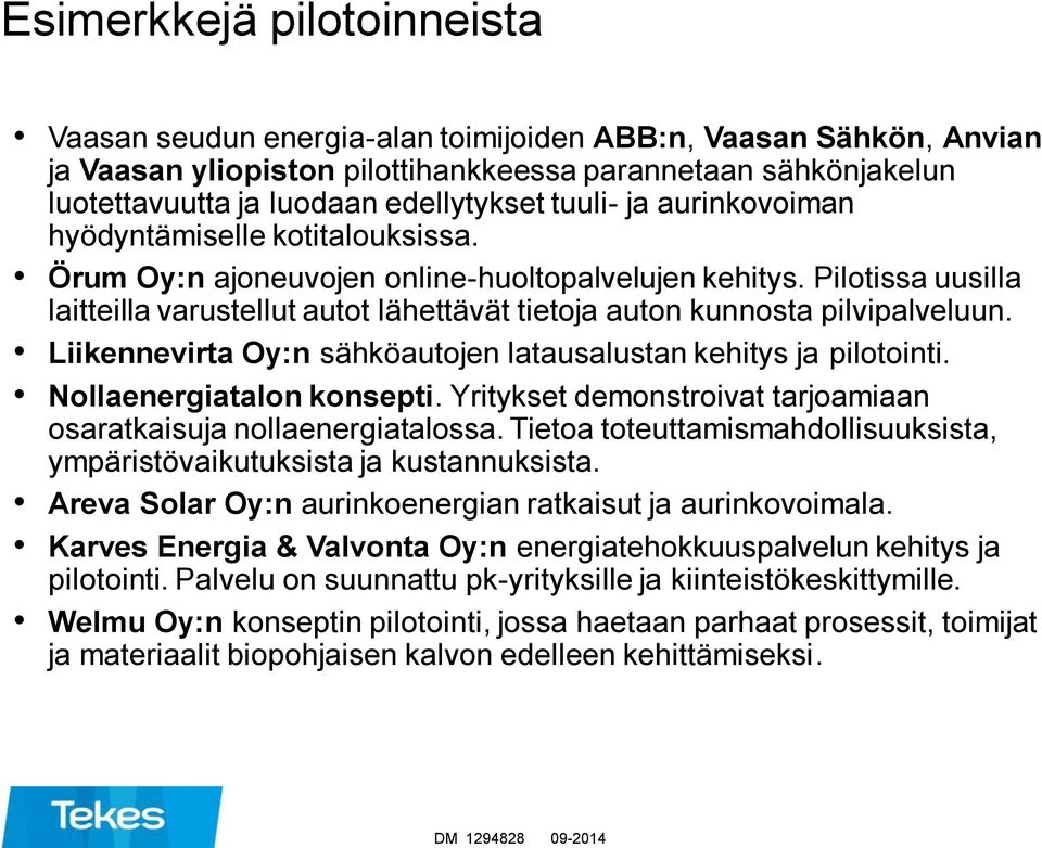 Pilotissa uusilla laitteilla varustellut autot lähettävät tietoja auton kunnosta pilvipalveluun. Liikennevirta Oy:n sähköautojen latausalustan kehitys ja pilotointi. Nollaenergiatalon konsepti.