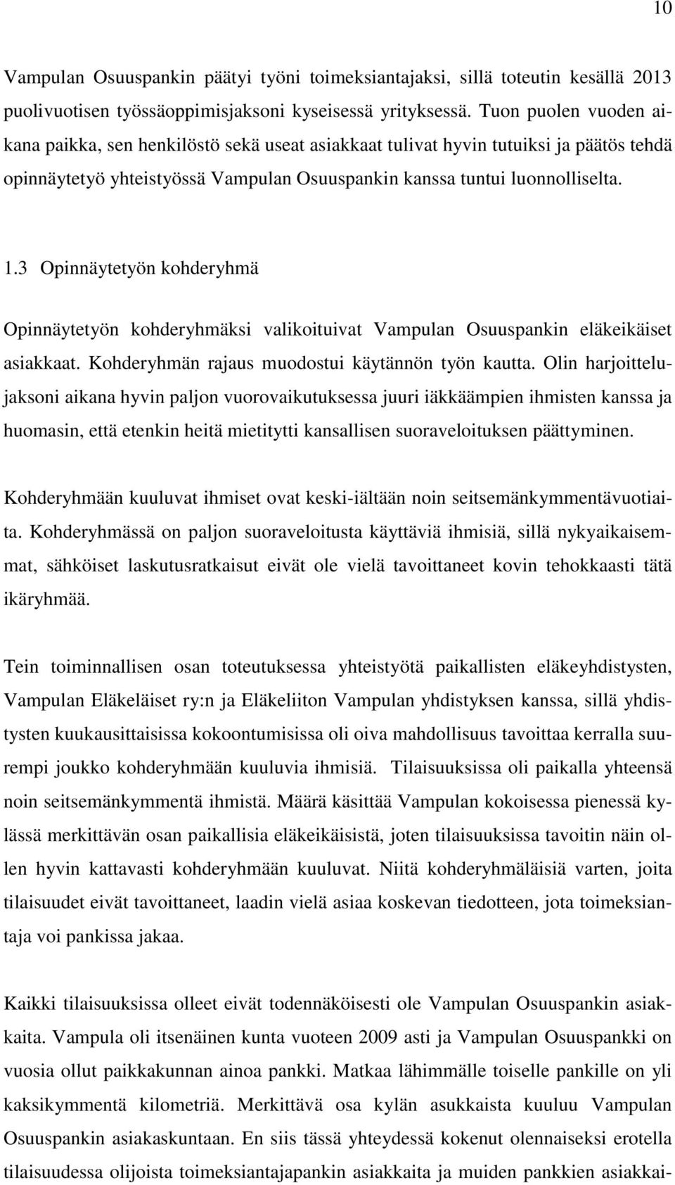 3 Opinnäytetyön kohderyhmä Opinnäytetyön kohderyhmäksi valikoituivat Vampulan Osuuspankin eläkeikäiset asiakkaat. Kohderyhmän rajaus muodostui käytännön työn kautta.