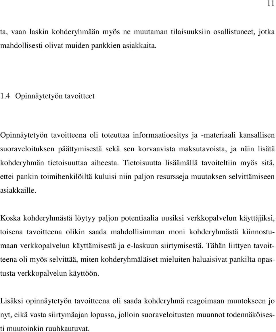 kohderyhmän tietoisuuttaa aiheesta. Tietoisuutta lisäämällä tavoiteltiin myös sitä, ettei pankin toimihenkilöiltä kuluisi niin paljon resursseja muutoksen selvittämiseen asiakkaille.