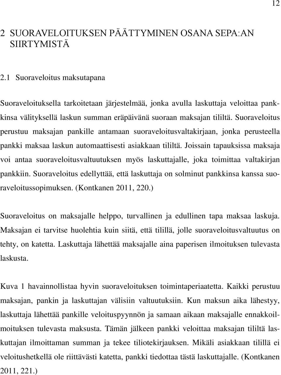 Suoraveloitus perustuu maksajan pankille antamaan suoraveloitusvaltakirjaan, jonka perusteella pankki maksaa laskun automaattisesti asiakkaan tililtä.