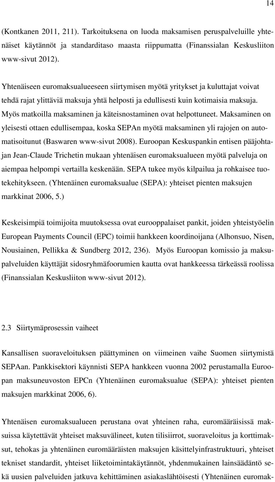 Myös matkoilla maksaminen ja käteisnostaminen ovat helpottuneet. Maksaminen on yleisesti ottaen edullisempaa, koska SEPAn myötä maksaminen yli rajojen on automatisoitunut (Baswaren www-sivut 2008).