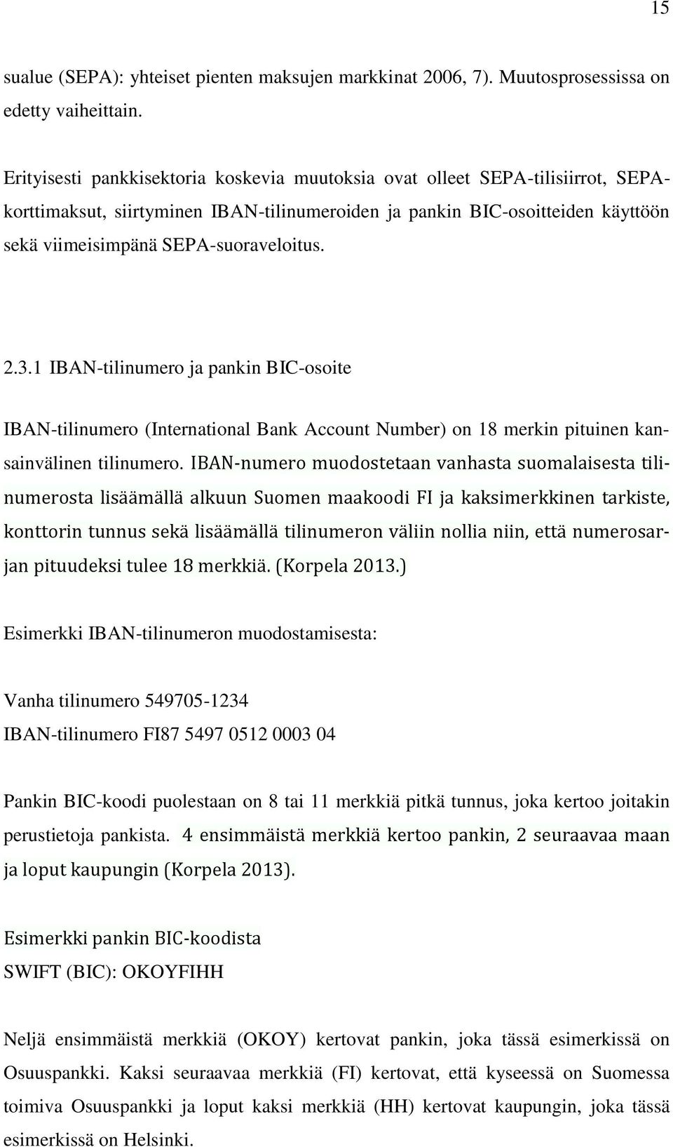 2.3.1 IBAN-tilinumero ja pankin BIC-osoite IBAN-tilinumero (International Bank Account Number) on 18 merkin pituinen kansainvälinen tilinumero.
