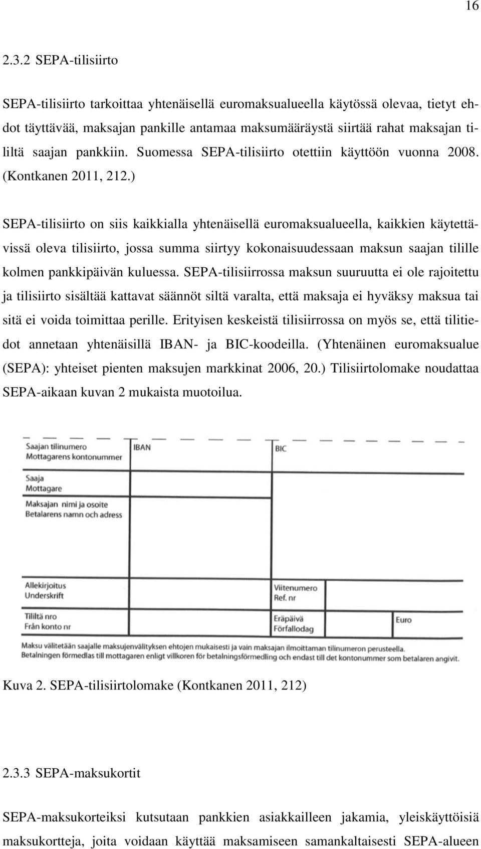 pankkiin. Suomessa SEPA-tilisiirto otettiin käyttöön vuonna 2008. (Kontkanen 2011, 212.