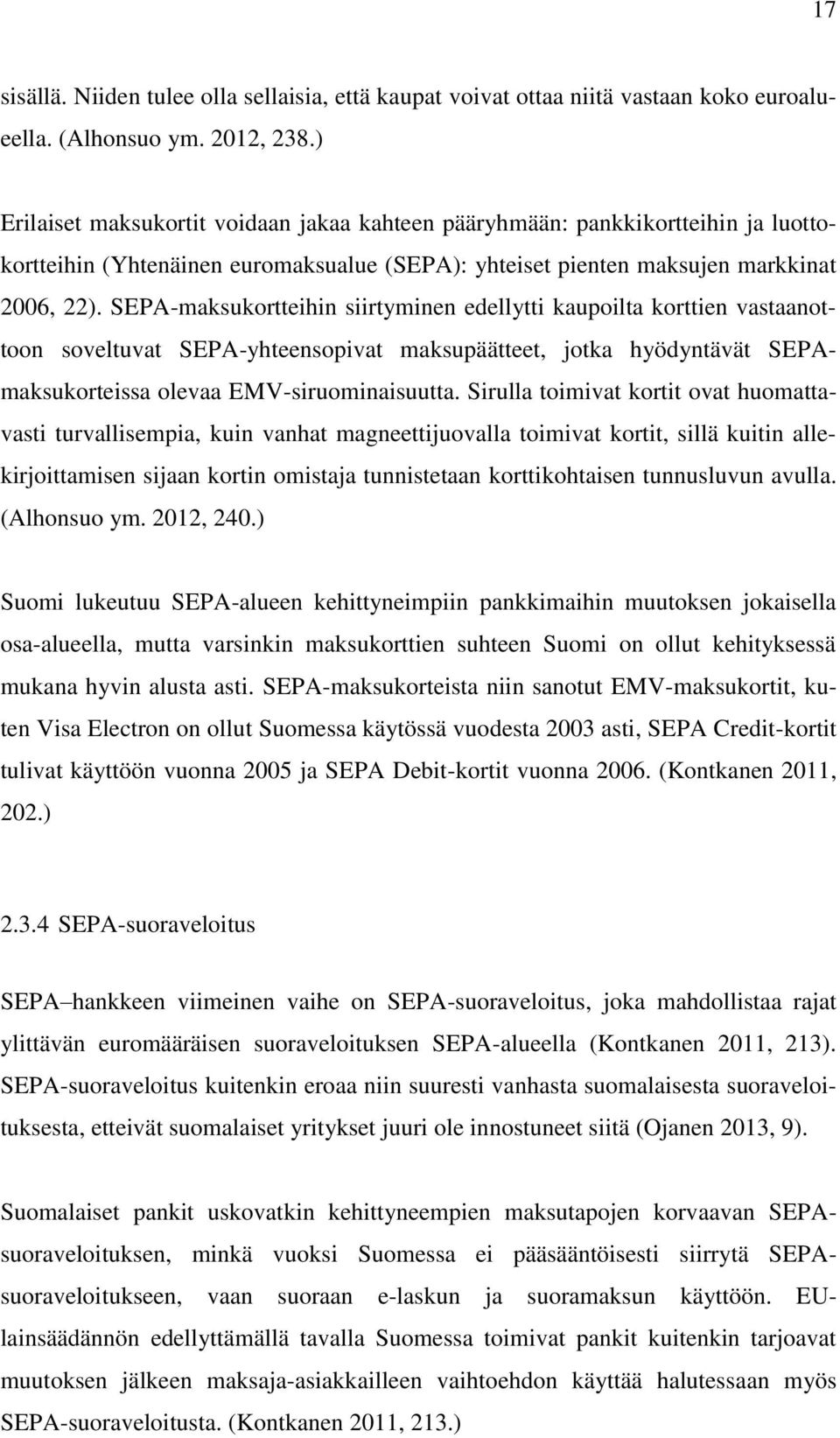 SEPA-maksukortteihin siirtyminen edellytti kaupoilta korttien vastaanottoon soveltuvat SEPA-yhteensopivat maksupäätteet, jotka hyödyntävät SEPAmaksukorteissa olevaa EMV-siruominaisuutta.