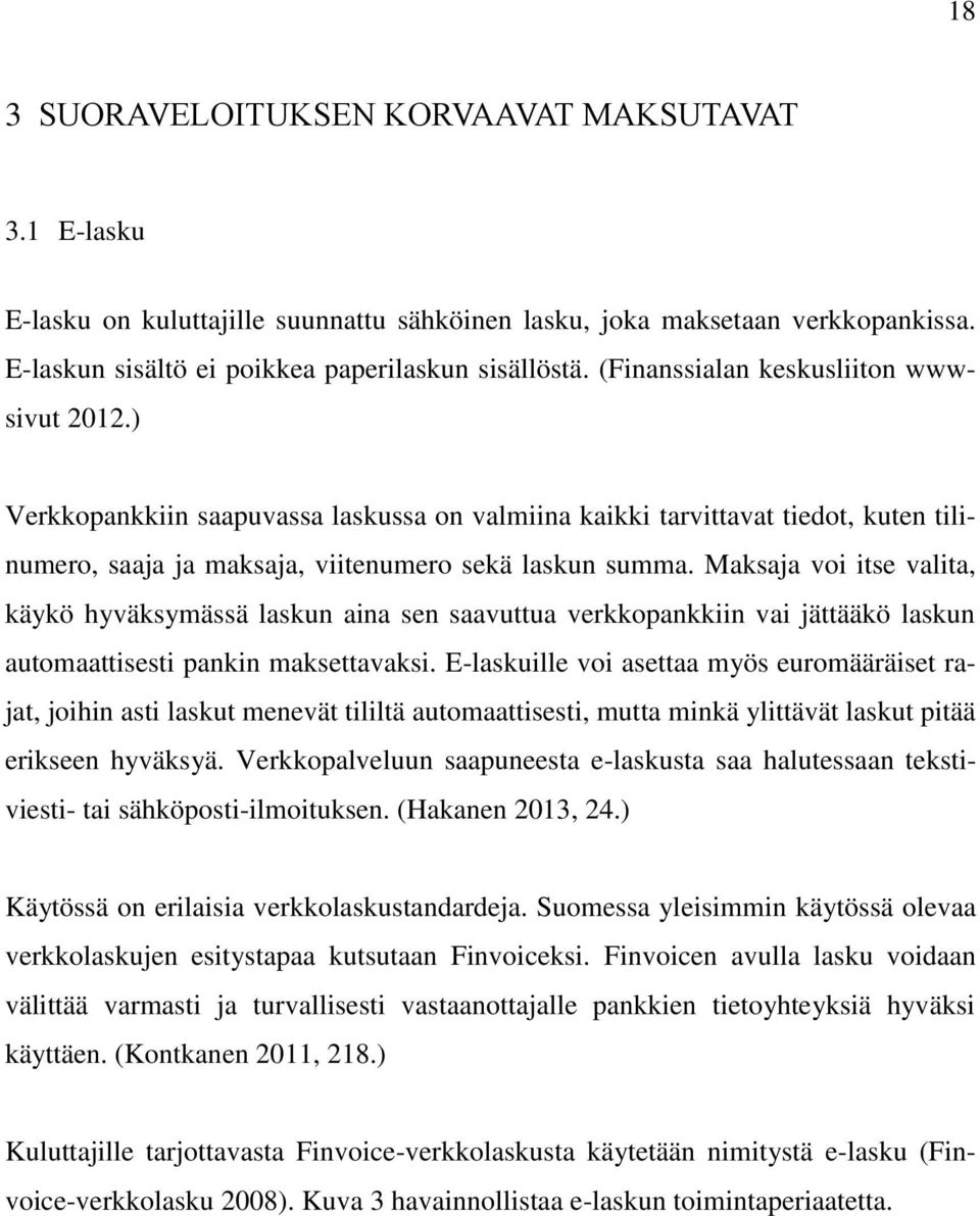 Maksaja voi itse valita, käykö hyväksymässä laskun aina sen saavuttua verkkopankkiin vai jättääkö laskun automaattisesti pankin maksettavaksi.