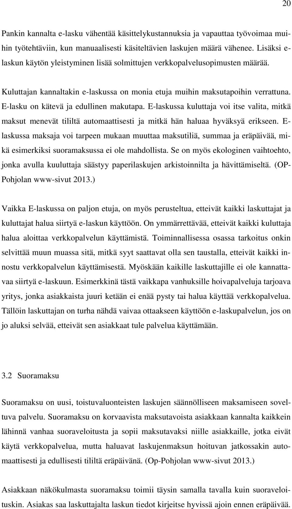 E-lasku on kätevä ja edullinen makutapa. E-laskussa kuluttaja voi itse valita, mitkä maksut menevät tililtä automaattisesti ja mitkä hän haluaa hyväksyä erikseen.