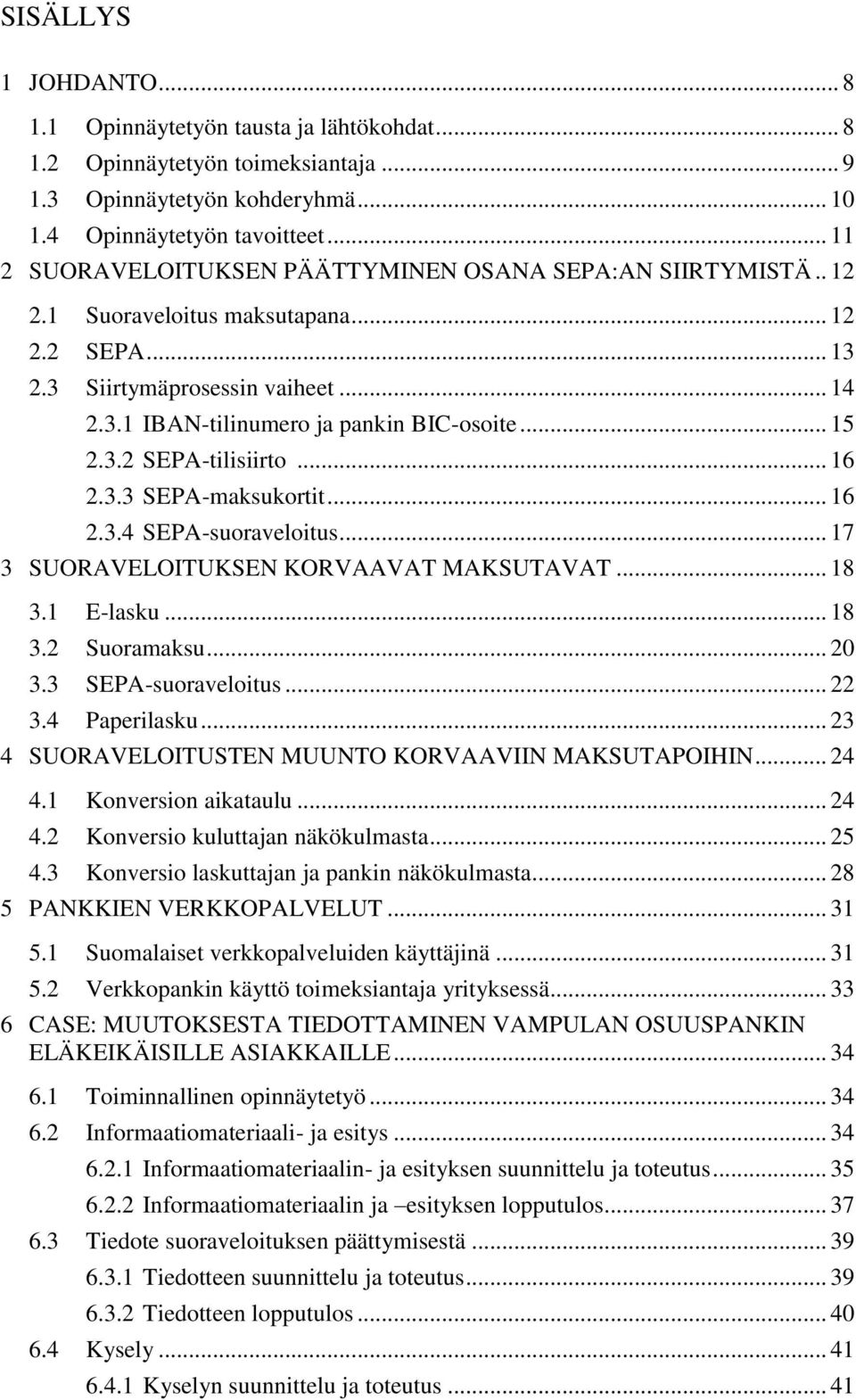 .. 15 2.3.2 SEPA-tilisiirto... 16 2.3.3 SEPA-maksukortit... 16 2.3.4 SEPA-suoraveloitus... 17 3 SUORAVELOITUKSEN KORVAAVAT MAKSUTAVAT... 18 3.1 E-lasku... 18 3.2 Suoramaksu... 20 3.