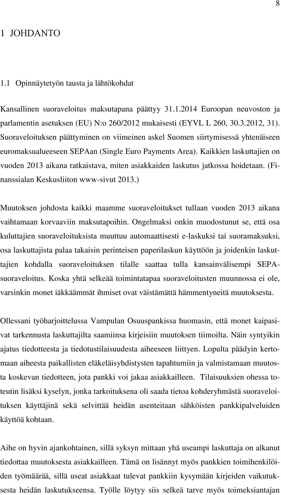 Kaikkien laskuttajien on vuoden 2013 aikana ratkaistava, miten asiakkaiden laskutus jatkossa hoidetaan. (Finanssialan Keskusliiton www-sivut 2013.