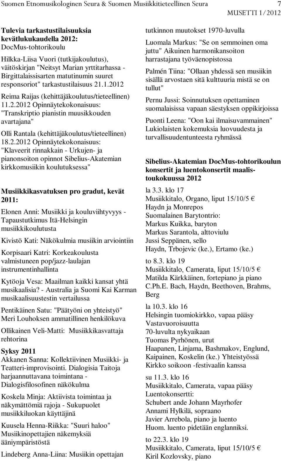 .1.2012 Reima Raijas (kehittäjäkoulutus/tieteellinen) 11.2.2012 Opinnäytekokonaisuus: "Transkriptio pianistin muusikkouden avartajana" Olli Rantala (kehittäjäkoulutus/tieteellinen) 18.2.2012