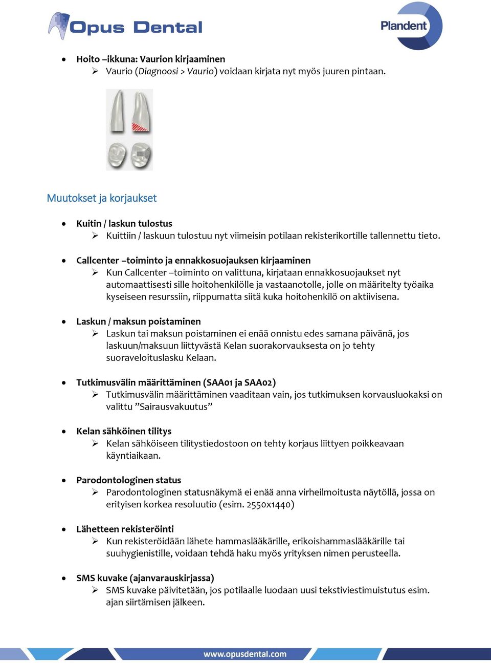 Callcenter toiminto ja ennakkosuojauksen kirjaaminen Kun Callcenter toiminto on valittuna, kirjataan ennakkosuojaukset nyt automaattisesti sille hoitohenkilölle ja vastaanotolle, jolle on määritelty